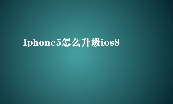 Iphone5怎么升级ios8