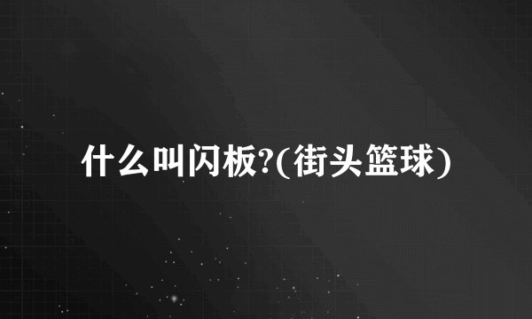 什么叫闪板?(街头篮球)