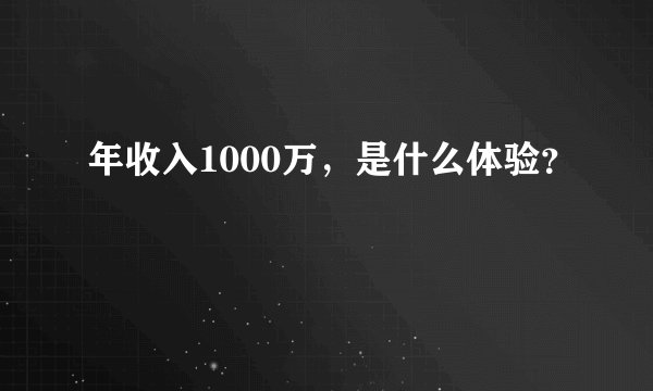 年收入1000万，是什么体验？
