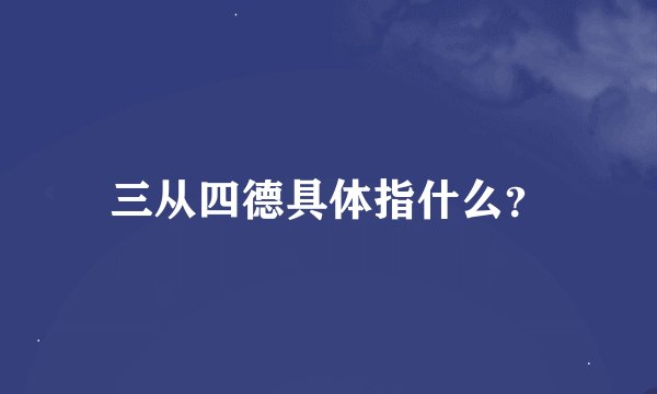 三从四德具体指什么？