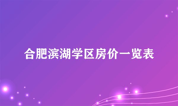 合肥滨湖学区房价一览表