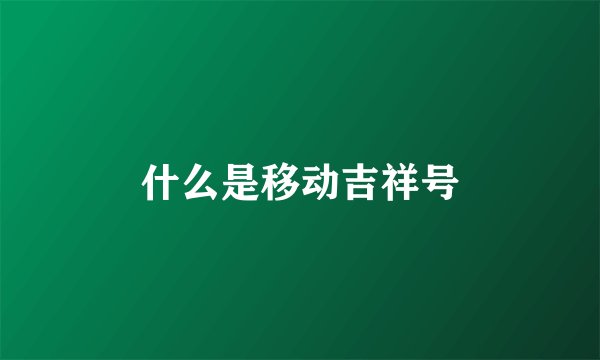 什么是移动吉祥号