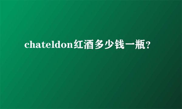 chateldon红酒多少钱一瓶？