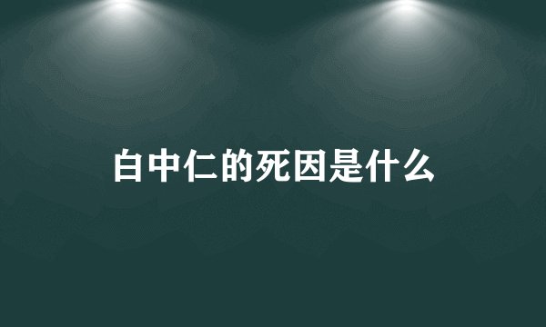 白中仁的死因是什么