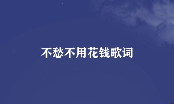 不愁不用花钱歌词