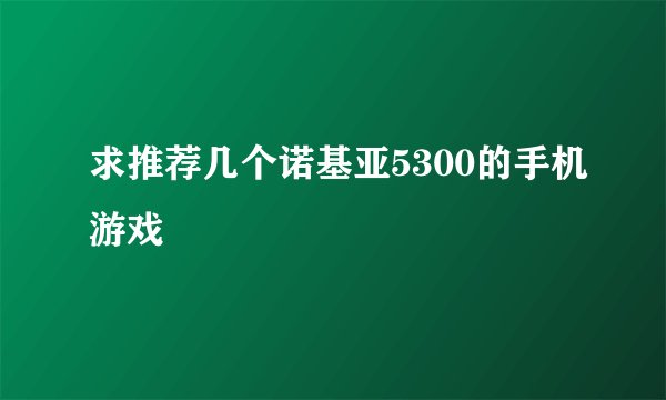 求推荐几个诺基亚5300的手机游戏