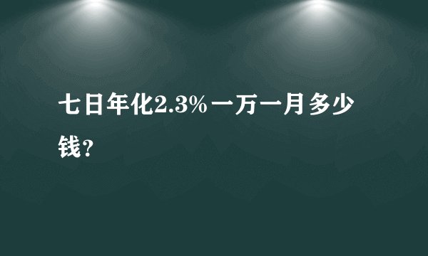 七日年化2.3%一万一月多少钱？