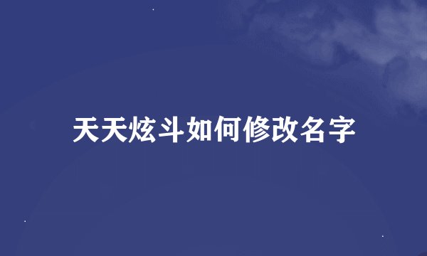 天天炫斗如何修改名字