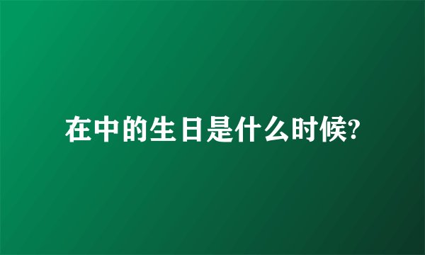在中的生日是什么时候?