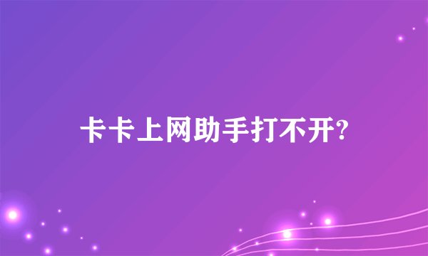 卡卡上网助手打不开?
