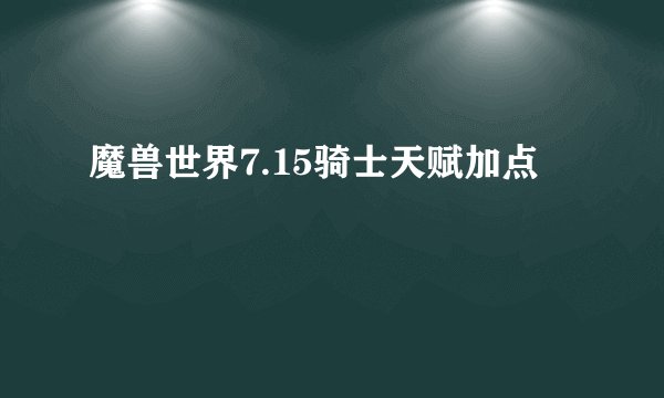 魔兽世界7.15骑士天赋加点