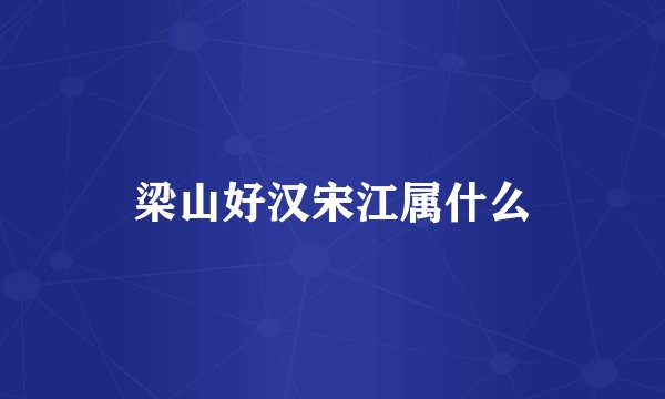 梁山好汉宋江属什么