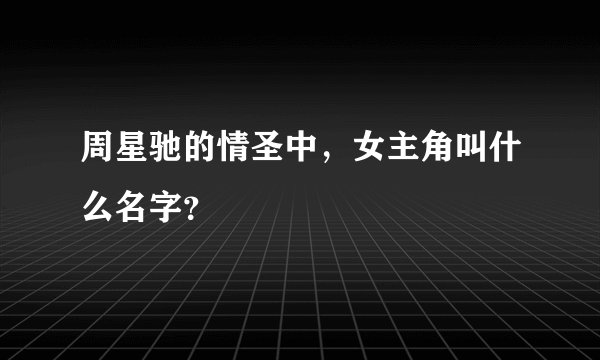 周星驰的情圣中，女主角叫什么名字？