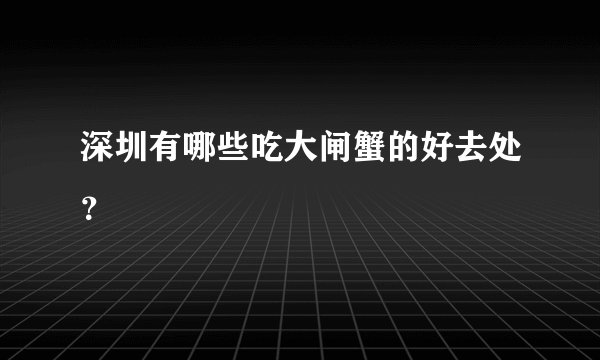 深圳有哪些吃大闸蟹的好去处？