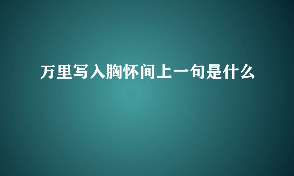 万里写入胸怀间上一句是什么
