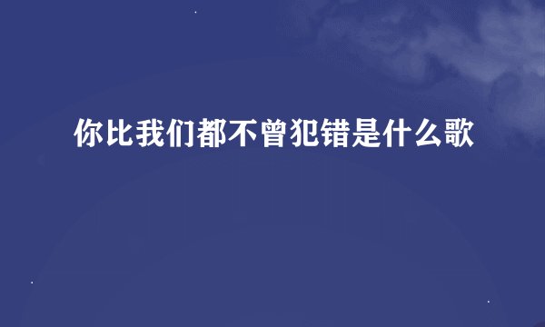 你比我们都不曾犯错是什么歌