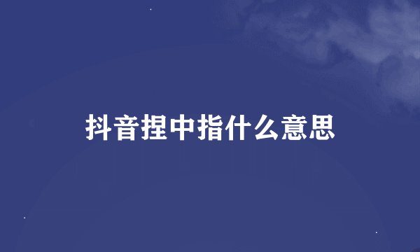 抖音捏中指什么意思