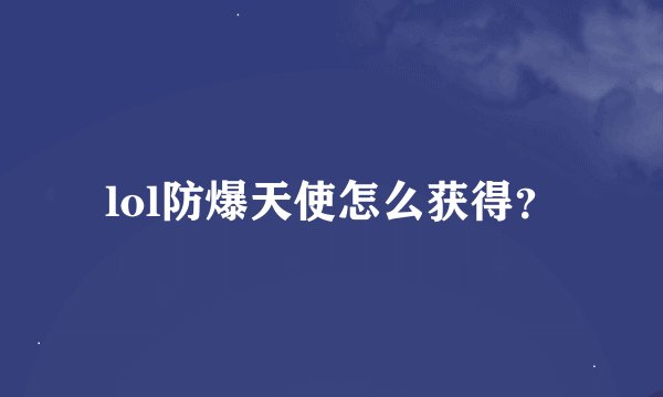 lol防爆天使怎么获得？