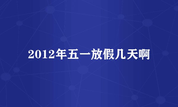 2012年五一放假几天啊