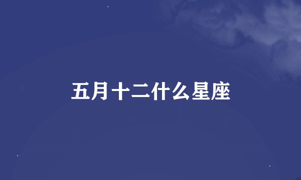 五月十二什么星座