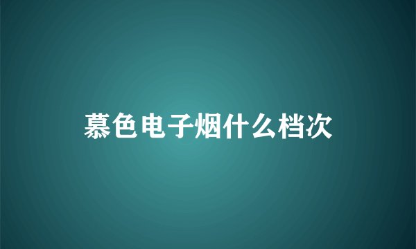 慕色电子烟什么档次