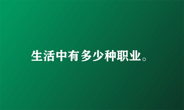 生活中有多少种职业。