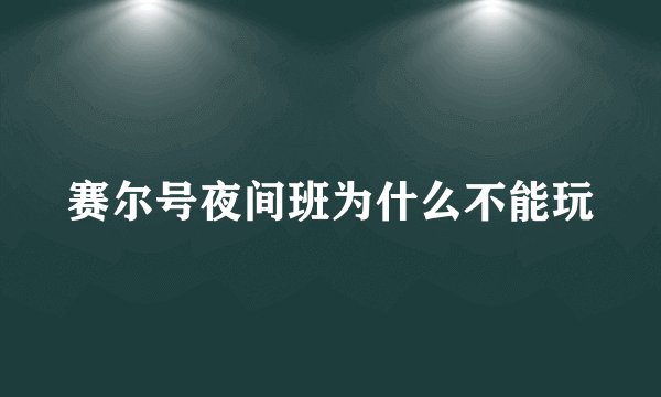 赛尔号夜间班为什么不能玩