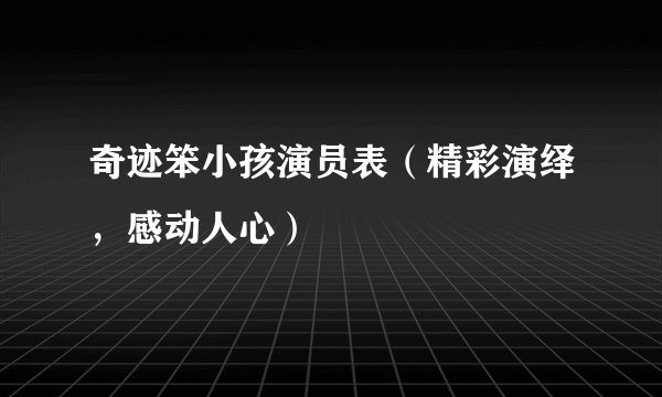 奇迹笨小孩演员表（精彩演绎，感动人心）