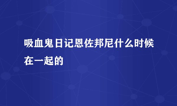吸血鬼日记恩佐邦尼什么时候在一起的