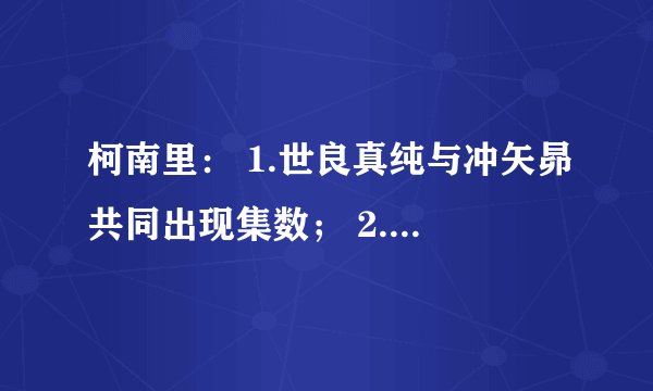 柯南里： 1.世良真纯与冲矢昴共同出现集数； 2.世良真纯与