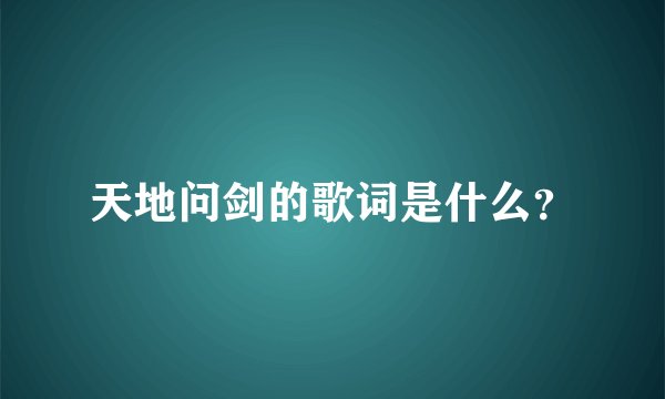 天地问剑的歌词是什么？