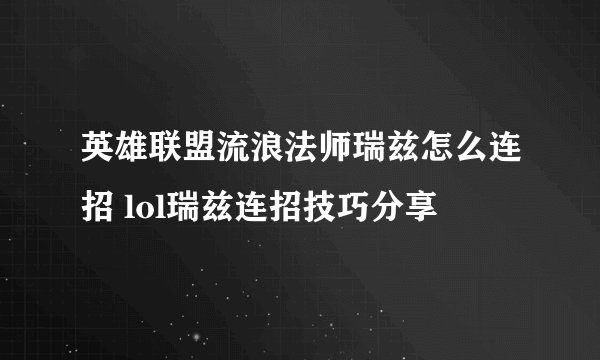 英雄联盟流浪法师瑞兹怎么连招 lol瑞兹连招技巧分享