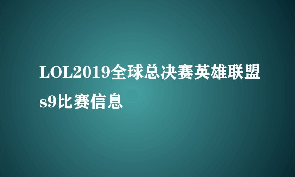 LOL2019全球总决赛英雄联盟s9比赛信息