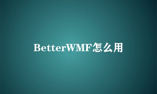 BetterWMF怎么用