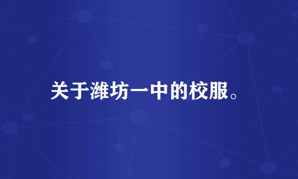 关于潍坊一中的校服。