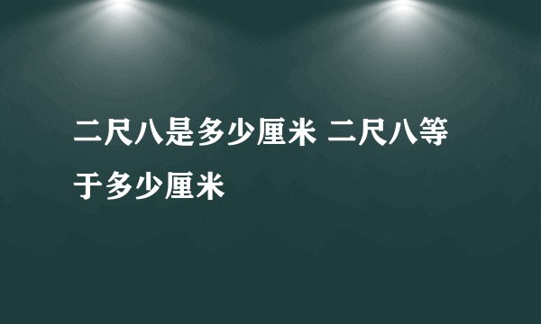 二尺八是多少厘米 二尺八等于多少厘米