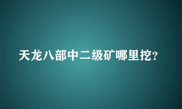 天龙八部中二级矿哪里挖？