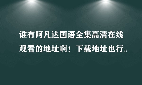 谁有阿凡达国语全集高清在线观看的地址啊！下载地址也行。