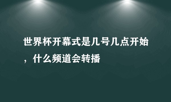 世界杯开幕式是几号几点开始，什么频道会转播