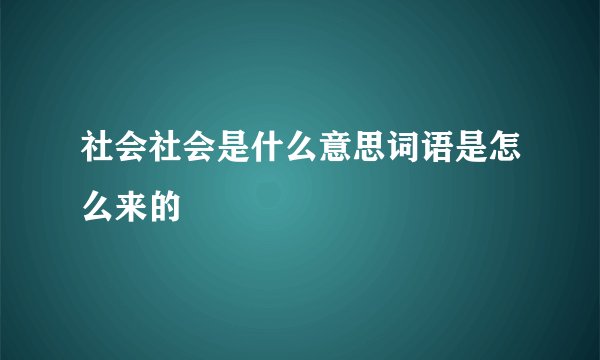 社会社会是什么意思词语是怎么来的