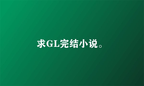 求GL完结小说。