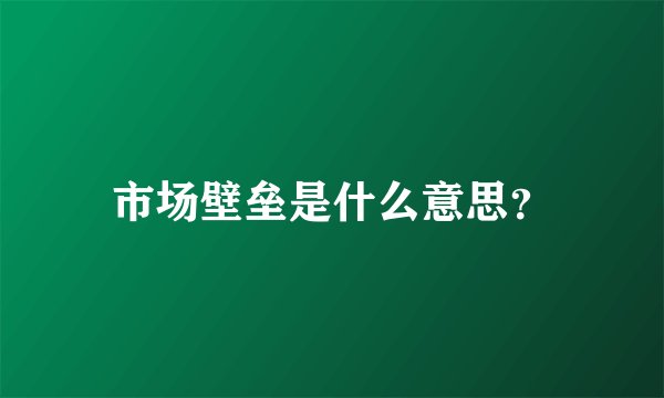 市场壁垒是什么意思？