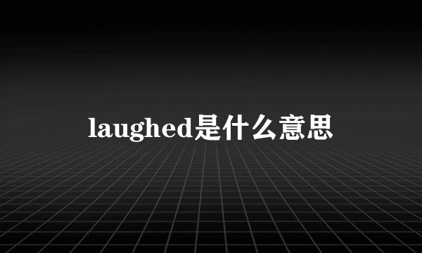 laughed是什么意思