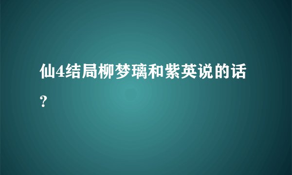 仙4结局柳梦璃和紫英说的话？
