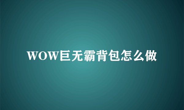 WOW巨无霸背包怎么做