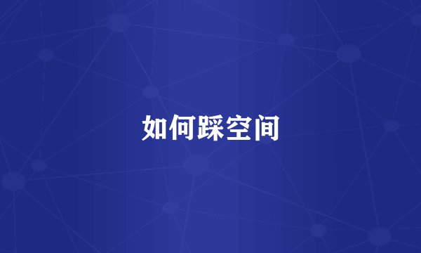 如何踩空间