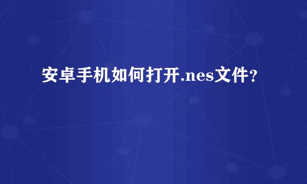 安卓手机如何打开.nes文件？