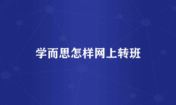 学而思怎样网上转班