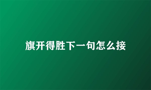 旗开得胜下一句怎么接