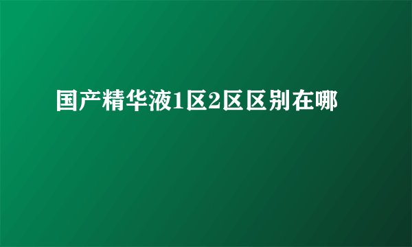 国产精华液1区2区区别在哪